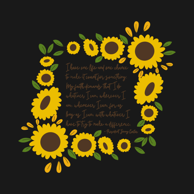 Jimmy Carter “One Life, One Chance” Sunflower Quote by GrellenDraws