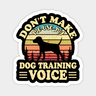 Don't Make Use My Dog Training Voice T shirt For Women Magnet