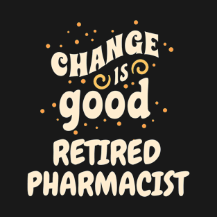 Change is good Retired Pharmacist T-Shirt