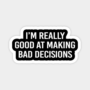 I'm good at making bad decisions - white text Magnet