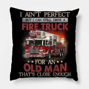 I Ain't Perfect But Can Still Drive A Fire Truck For A Old Man Pillow