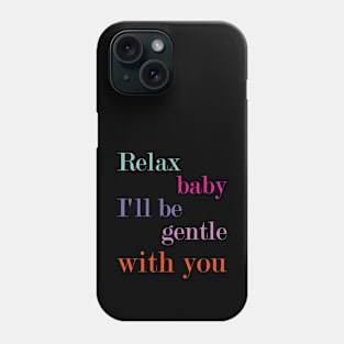 Relax baby, I'll be gentle with you Phone Case