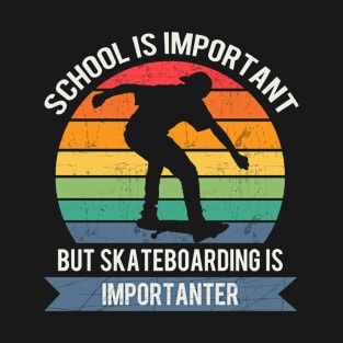 School is important but skateboarding is importanter T-Shirt