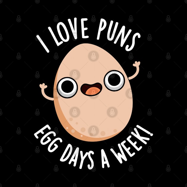 I Love Puns Egg Days A Week Funny Food Pun by punnybone