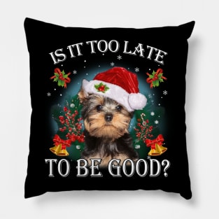 Santa Yorkshire Terrier Christmas Is It Too Late To Be Good Pillow