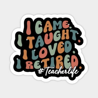 I Came I Taught I Loved I Retired Funny Teacher Magnet