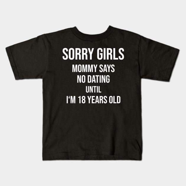 Sorry Girls Mommy Says No Dating Until I M 18 Funny Baby Kids
