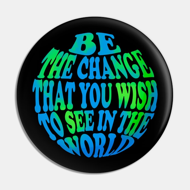 Be the change that you wish to see in the world Pin by Carlo Betanzos