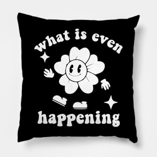 What Is Even Happening - Flower Pillow