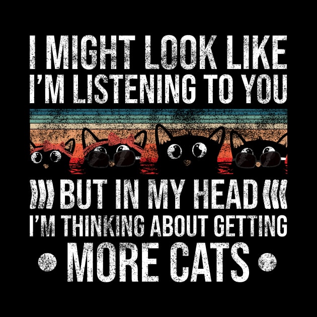 I Might Look Like I’m Listening to You But in My Head I’m Thinking About Getting More Cats by Rishirt