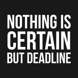 Nothing Is Certain But Deadline T-Shirt