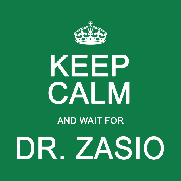 Keep Calm And Wait For Dr. Zasio by Vandalay Industries