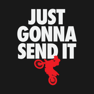 Funny Motocross Dirt Bike Just Gonna Send it Gift T-Shirt T-Shirt