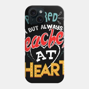 Retired Teacher but always at heart Phone Case