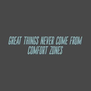 Great things never come from comfort zones T-Shirt