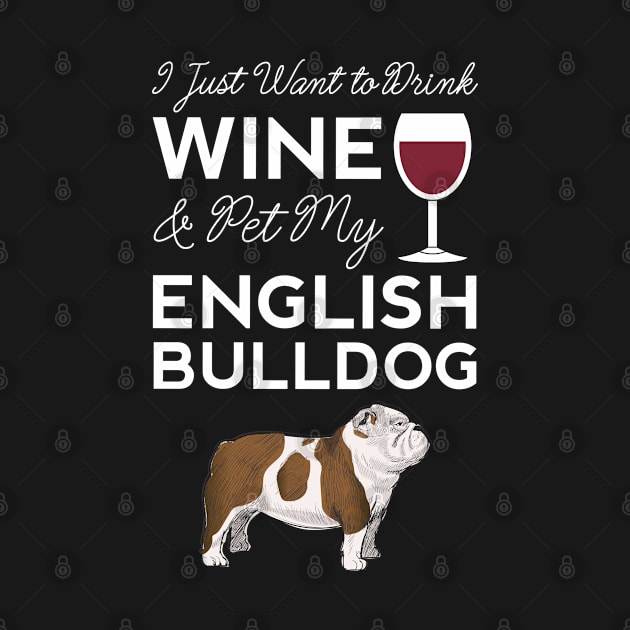 I Just Want to Drink Wine And Pet My English Bulldog Dog Mama Funny Women by Shirtsurf