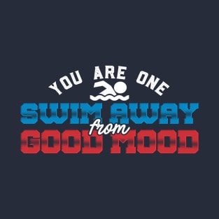 You Are One Swim Away From Good Mood Swimming T-Shirt