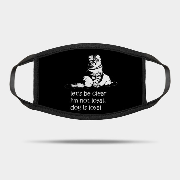 Loyal Cat Cats Are Not Loyal Mask Teepublic