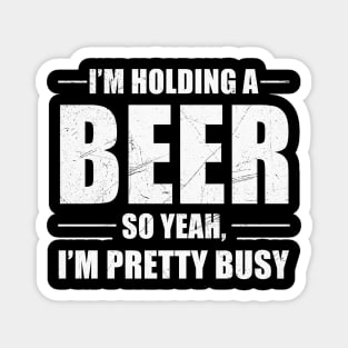 I'm Holding A Beer So Yeah I'm Pretty Busy Shirt Magnet