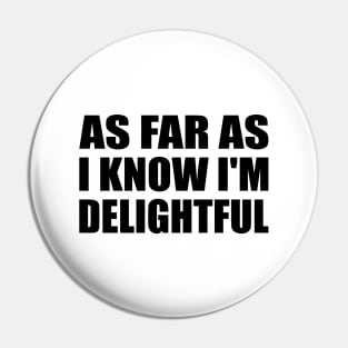 as far as i know I'm delightful Pin