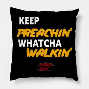 Keep Preachin Whatcha Walkin'! Pillow