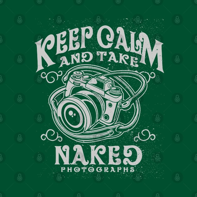 Keep Calm and Take Naked Photographs by Jarecrow 