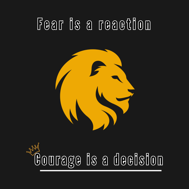 Fear is a reaction, Courage is a decision by Stoiceveryday