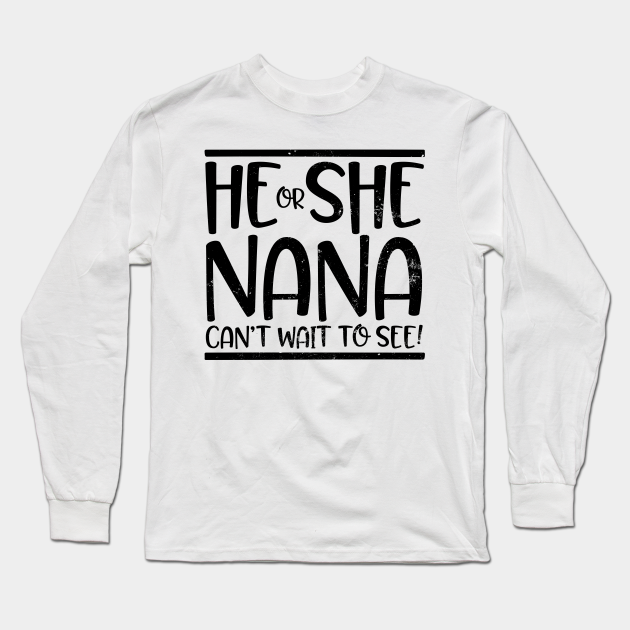 Nana Gender Reveal Shirt He Or She Can T Wait To See Gift Nana Gender Reveal Long Sleeve T Shirt Teepublic