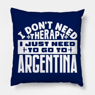 I don't need therapy, I just need to go to Argentina Pillow