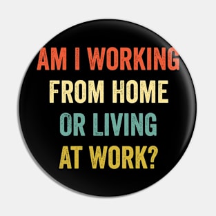 Am I Working from Home or Living at Work Pin