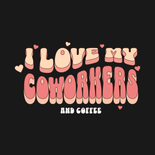 I love my Coworkers And Coffee T-Shirt