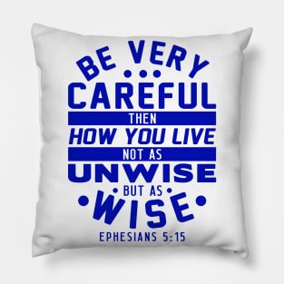 Ephesians 5:15 Be Very Careful How You Live Pillow