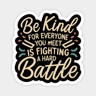 inspirational gifts Be Kind For Everyone You Meet is Fighting a Hard Battle Magnet