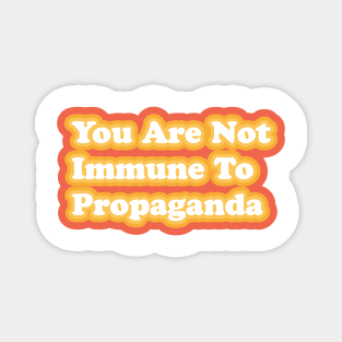 You Are Not Immune To Propaganda Magnet