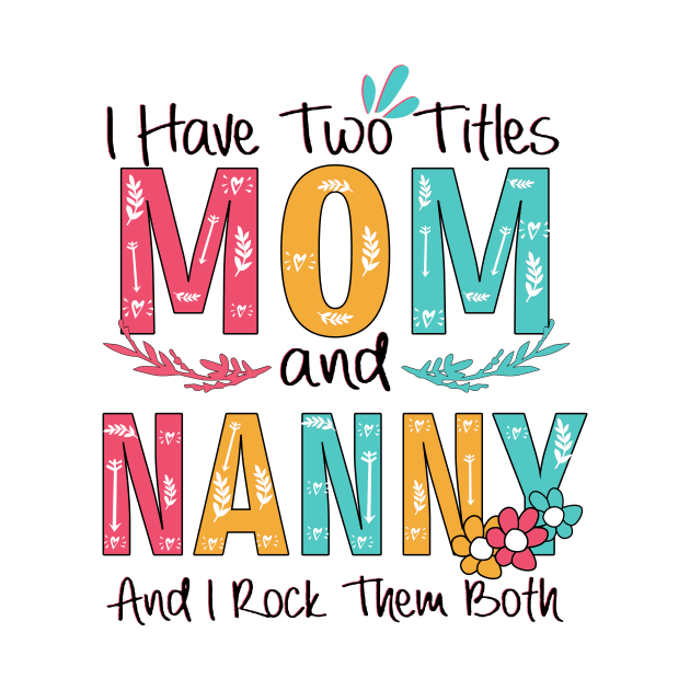 I Have Two Titles Mom And Nanny by heryes store