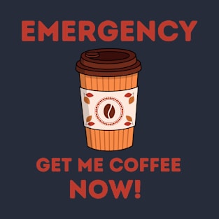 Emergency Get Me Coffee Now! T-Shirt