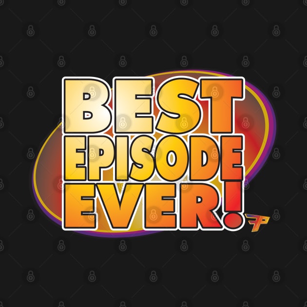 Best Episode Ever! by Fandom Power Podcast Merch Shop