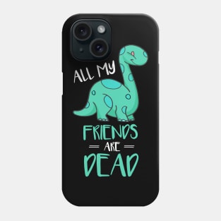 Cute All My Friends Are Dead Funny Dinosaur Pun Phone Case