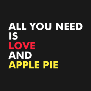 All You Need Is Love And Apple Pie T-Shirt