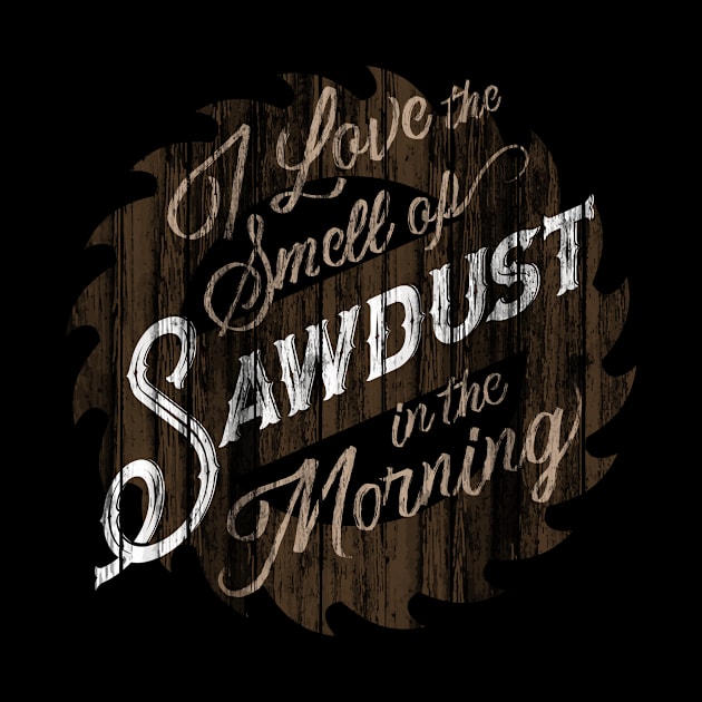 I Love the Smell of Sawdust in the Morning by EdifyEra