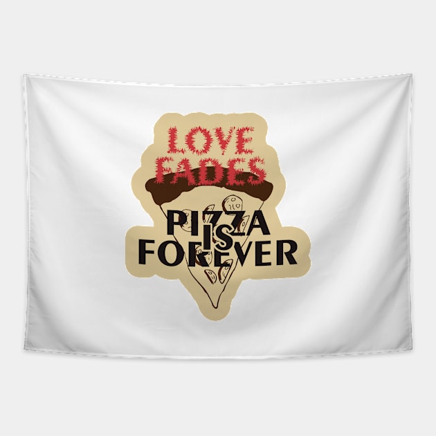 Love Fades, Pizza is Forever Tapestry by kindacoolbutnotreally