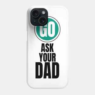 Go ask your dad funny graphic Phone Case