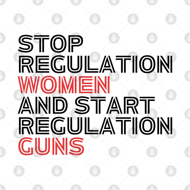 Stop regulating women and start regulating guns - Gun control, Pro choice Essential by Aldrvnd