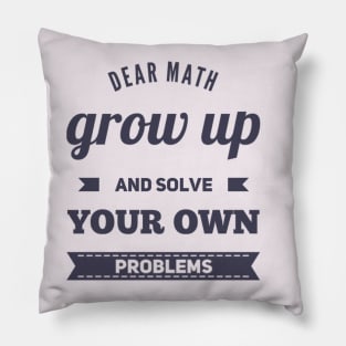 Dear Math Grow Up and Solve Your Own Problems Pillow