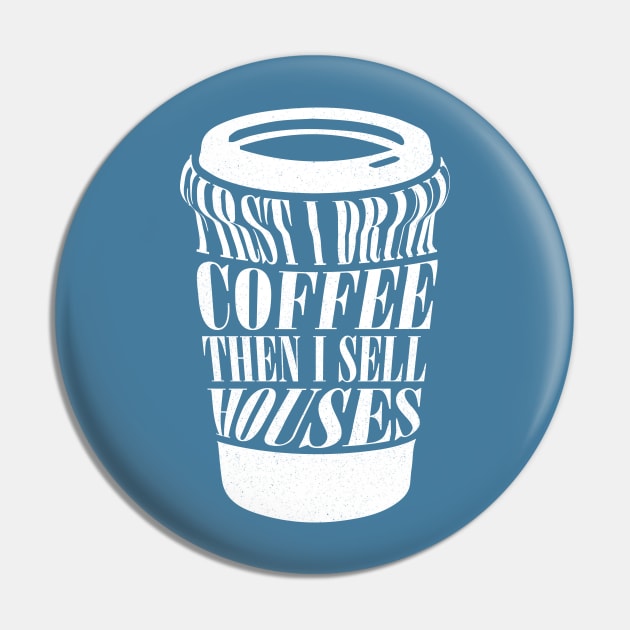 First I Drink Coffee Then I Sell Houses Funny Real Estate Coffee Lover Saying Pin by Nisrine