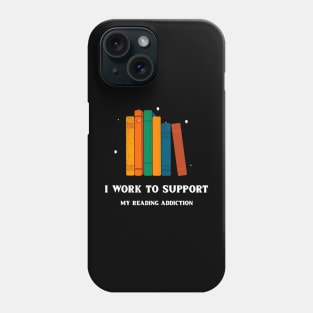 I Work To Support My Reading Addiction Phone Case