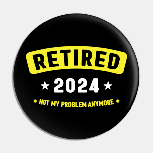 Retired 2024 Not My Problem Anymore ,Funny Retirement Pin