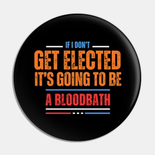 If I Don't Get Elected It's Going To Be A Bloodbath Pin