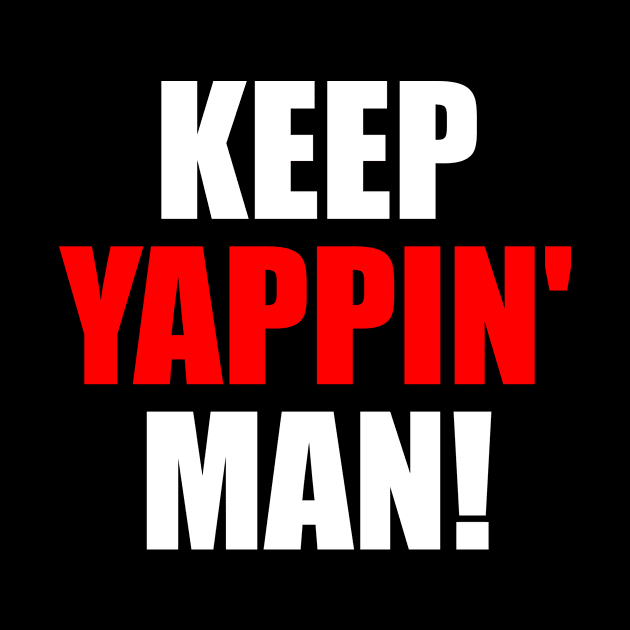 Keep Yappin Man by oskibunde