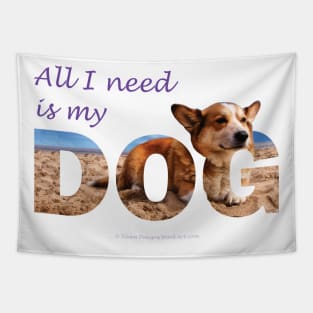 All I need is my dog - Corgi oil painting wordart Tapestry